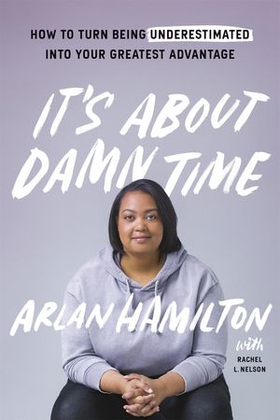 It's About Damn Time - How to Turn Being Underestimated into Your Greatest Advantage (ebok) av Arlan Hamilton
