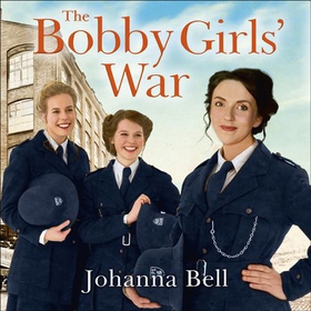 The Bobby Girls' War - Book Four in a gritty, uplifting WW1 series about Britain's first ever female police officers (lydbok) av Johanna Bell