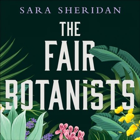 The Fair Botanists - The bewitching and fascinating Waterstones Scottish Book of the Year pick full of scandal and intrigue (lydbok) av Sara Sheridan