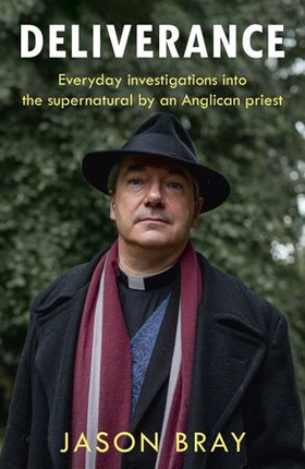 Deliverance - As seen on THIS MORNING -  Everyday investigations into the supernatural by an Anglican priest (ebok) av Jason Bray