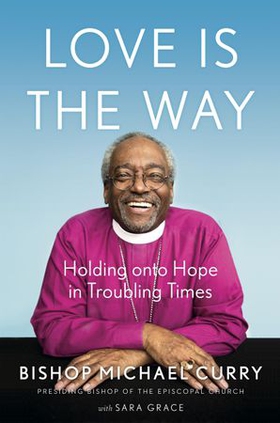 Love is the Way - Holding Onto Hope in Troubling Times (ebok) av Bishop Michael B. Curry