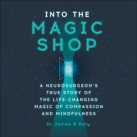 Into the Magic Shop - A neurosurgeon's true story of the life-changing magic of mindfulness and compassion that inspired the hit K-pop band BTS (lydbok) av James Doty