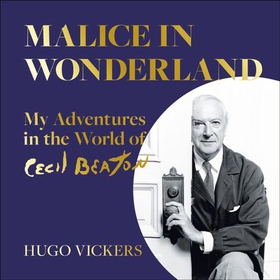 Malice in Wonderland - My Adventures in the World of Cecil Beaton (lydbok) av Hugo Vickers