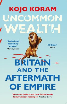 Uncommon Wealth - Britain and the Aftermath of Empire (ebok) av Kojo Koram