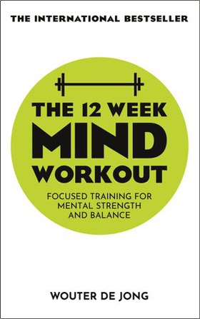 The 12 Week Mind Workout - Focused Training for Mental Strength and Balance (ebok) av Wouter de Jong