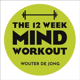 The 12 Week Mind Workout - Focused Training for Mental Strength and Balance (lydbok) av Wouter de Jong