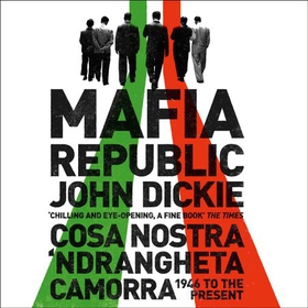 Mafia Republic: Italy's Criminal Curse. Cosa Nostra, 'Ndrangheta and Camorra from 1946 to the Present (lydbok) av John Dickie