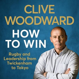 How to Win - Rugby and Leadership from Twickenham to Tokyo (lydbok) av Clive Woodward