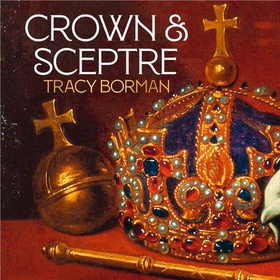 Crown & Sceptre - A New History of the British Monarchy from William the Conqueror to Charles III (lydbok) av Tracy Borman