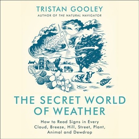 The Secret World of Weather - How to Read Signs in Every Cloud, Breeze, Hill, Street, Plant, Animal, and Dewdrop (lydbok) av Tristan Gooley