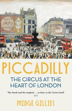 Piccadilly - The Circus at the Heart of London (ebok) av Midge Gillies