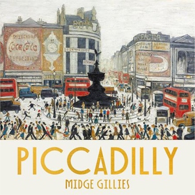 Piccadilly - The Circus at the Heart of London (lydbok) av Midge Gillies