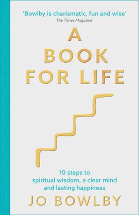 A Book For Life - 10 steps to spiritual wisdom, a clear mind and lasting happiness (ebok) av Jo Bowlby