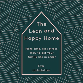 The Lean and Happy Home - More time, less stress. How to get your family life in order (lydbok) av Eva Jarlsdotter