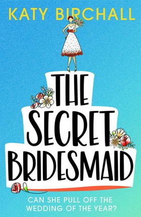 The Secret Bridesmaid - The laugh-out-loud romantic comedy of the year! (ebok) av Katy Birchall