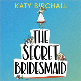The Secret Bridesmaid - The laugh-out-loud romantic comedy of the year! (lydbok) av Katy Birchall