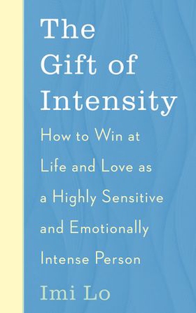 The Gift of Intensity - How to Win at Life and Love as a Highly Sensitive and Emotionally Intense Person (ebok) av Imi Lo