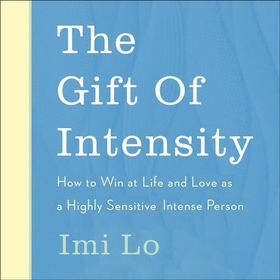 The Gift of Intensity - How to Win at Life and Love as a Highly Sensitive and Emotionally Intense Person (lydbok) av Imi Lo