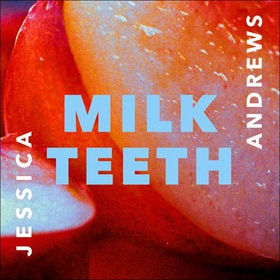 Milk Teeth (lydbok) av Jessica Andrews