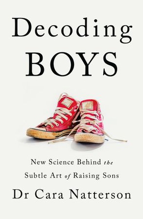 Decoding Boys - New science behind the subtle art of raising sons (ebok) av Cara Natterson