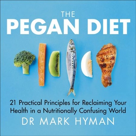 The Pegan Diet - 21 Practical Principles for Reclaiming Your Health in a Nutritionally Confusing World (lydbok) av Mark Hyman