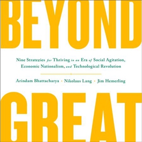 Beyond Great - Nine Strategies for Thriving in an Era of Social Tension, Economic Nationalism, and Technological Revolution (lydbok) av Arindam Bhattacharya