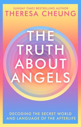 The Truth about Angels - Decoding the secret world and language of the afterlife (ebok) av Theresa Cheung
