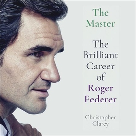 The Master - The Brilliant Career of Roger Federer (lydbok) av Christopher Clarey