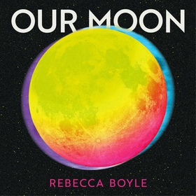 Our Moon - A Human History (lydbok) av Rebecca Boyle
