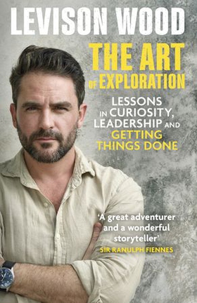 The Art of Exploration - Lessons in Curiosity, Leadership and Getting Things Done (ebok) av Levison Wood