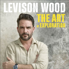 The Art of Exploration - Lessons in Curiosity, Leadership and Getting Things Done (lydbok) av Levison Wood