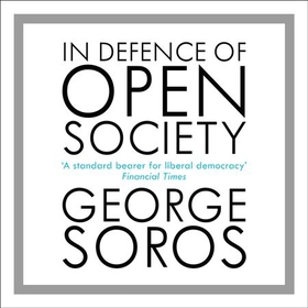 In Defence of Open Society - The Legendary Philanthropist Tackles the Dangers We Must Face for the Survival of Civilisation (lydbok) av George Soros