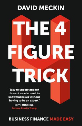 The 4 Figure Trick - The book for non-financial managers - How to deliver financial success by understanding just four numbers in business (ebok) av David Meckin