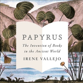 Papyrus - THE MILLION-COPY GLOBAL BESTSELLER (lydbok) av Irene Vallejo