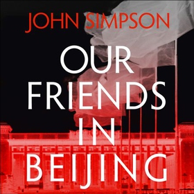 Our Friends in Beijing (lydbok) av John Simpson