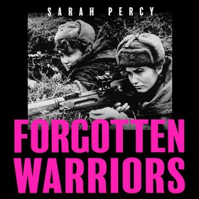Forgotten Warriors - A History of Women on the Front Line (lydbok) av Sarah Percy