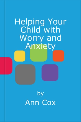 Helping Your Child with Worry and Anxiety