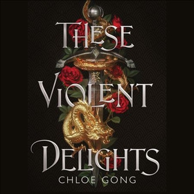 These Violent Delights - the fierce, heart-pounding and achingly romantic fantasy retelling of Romeo and Juliet (lydbok) av Chloe Gong