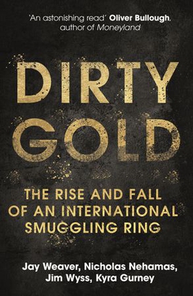 Dirty Gold - The Rise and Fall of an International Smuggling Ring (ebok) av Jay Weaver