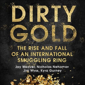 Dirty Gold - The Rise and Fall of an International Smuggling Ring (lydbok) av Jay Weaver