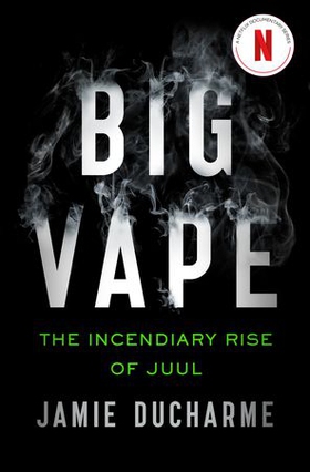 Big Vape: The Incendiary Rise of Juul - AS SEEN ON NETFLIX (ebok) av Jamie Ducharme