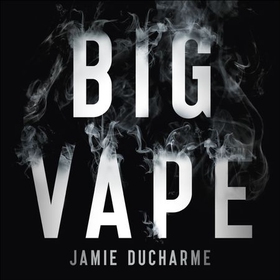 Big Vape: The Incendiary Rise of Juul - AS SEEN ON NETFLIX (lydbok) av Jamie Ducharme