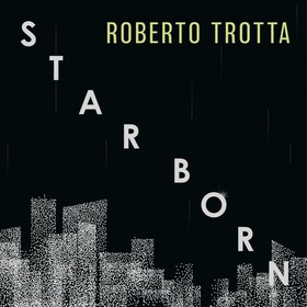 Starborn - How the Stars Made Us - and Who We Would Be Without Them (lydbok) av Roberto Trotta