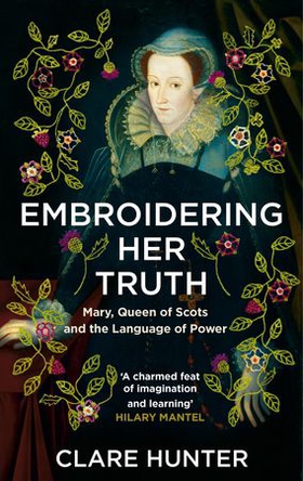 Embroidering Her Truth - Mary, Queen of Scots and the Language of Power (ebok) av Clare Hunter