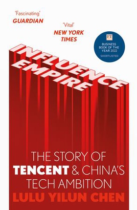Influence Empire: The Story of Tencent and China's Tech Ambition - Shortlisted for the FT Business Book of 2022 (ebok) av Lulu Yilun Chen