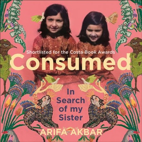 Consumed - A Sister's Story - SHORTLISTED FOR THE COSTA BIOGRAPHY AWARD 2021 (lydbok) av Arifa Akbar