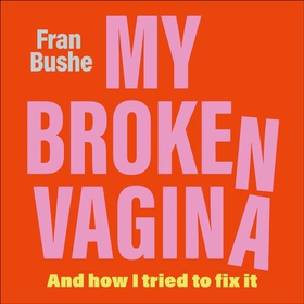 My Broken Vagina - One Woman's Quest to Fix Her Sex Life, and Yours (lydbok) av Ukjent