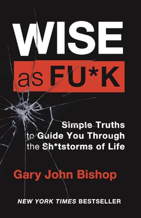 Wise as F*ck - Simple Truths to Guide You Through the Sh*tstorms in Life (ebok) av Gary John Bishop