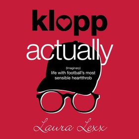 Klopp Actually - (Imaginary) Life with Football's Most Sensible Heartthrob (lydbok) av Laura Lexx