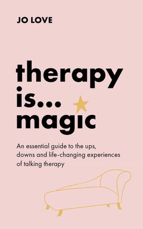 Therapy is... Magic - An essential guide to the ups, downs and life-changing experiences of talking therapy (ebok) av Jo Love